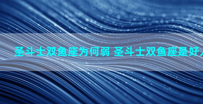 圣斗士双鱼座为何弱 圣斗士双鱼座是好人还是坏人